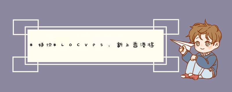 #特价#LOCVPS：新上香港将军澳大带宽VPS、德国CN2线路VPS，KVM架构，7折优惠,第1张