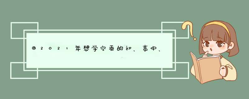 @2021年想学空乘的初、高中、职校生：大学空乘专业主要学什么？,第1张