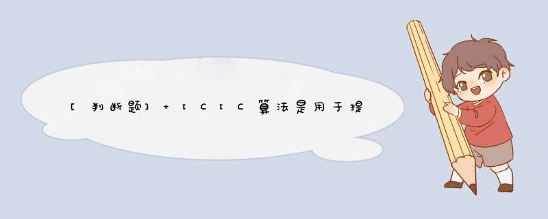 [判断题] ICIC算法是用于提升小区平均吞吐量的算法。（）,第1张