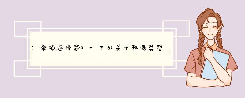 [单项选择题] 下列关于数据类型的叙述中，错误的一条是______ 。,第1张