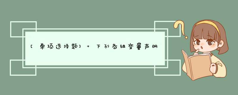 [单项选择题] 下列各组变量声明正确的是()。,第1张