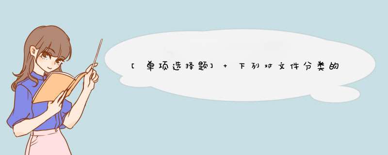 [单项选择题] 下列对文件分类的划分正确的是()。,第1张