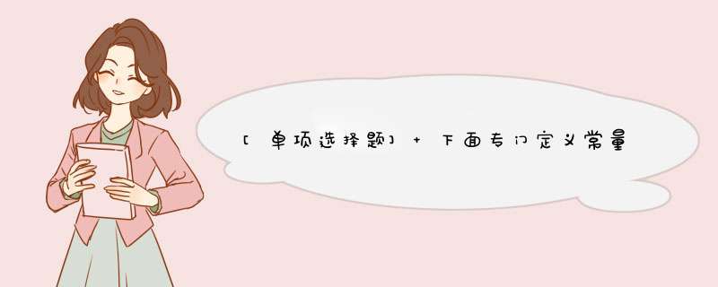 [单项选择题] 下面专门定义常量变量的保留字是()。,第1张