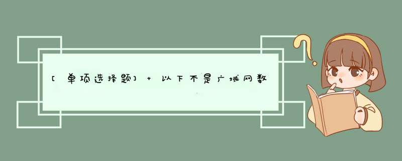 [单项选择题] 以下不是广域网数据链路层标准的有（）。,第1张