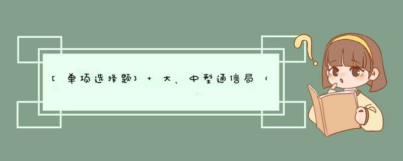 [单项选择题] 大、中型通信局（站）一般采用（）高压市电，经电力变压器降为380V220V低压后，再供给整流器、不间断电源设备、空调设备和建筑用电设备。,第1张