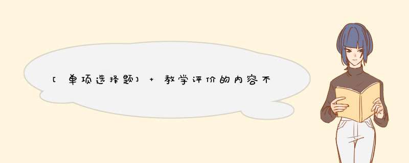 [单项选择题] 教学评价的内容不包括（）。,第1张