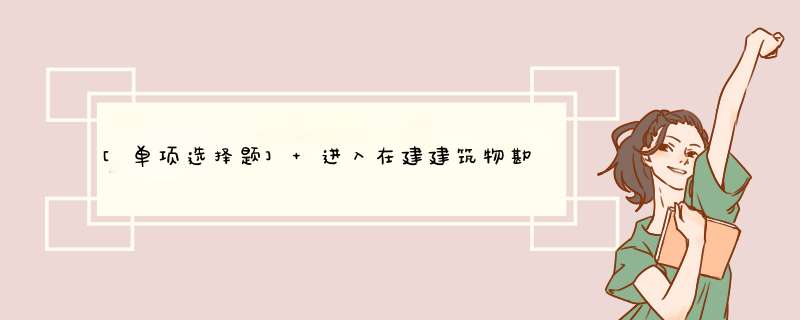 [单项选择题] 进入在建建筑物勘察时，需建设方现场人员陪同。必须戴（）、穿反光背心等警示服。,第1张