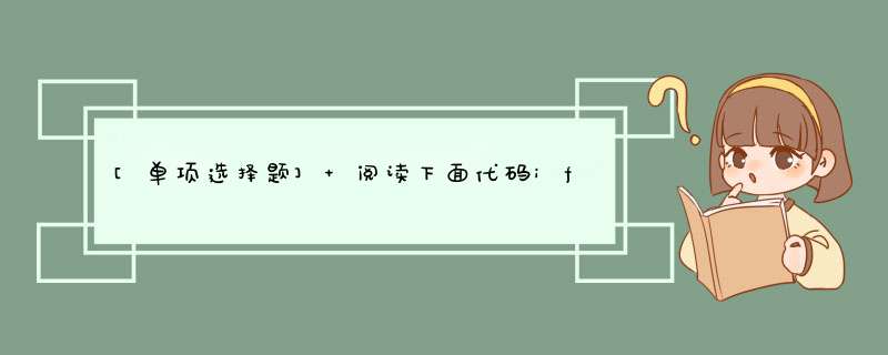 [单项选择题] 阅读下面代码if(x==0){System.out.println(&quot;冠军&quot;)；}elseif(x＞-3){System.out.println(&quot,第1张