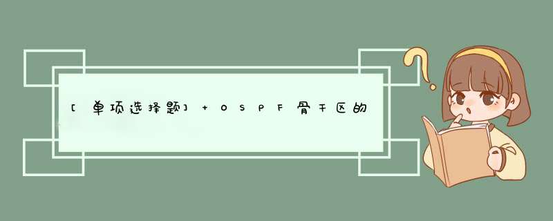 [单项选择题] OSPF骨干区的区域编号为（）。,第1张