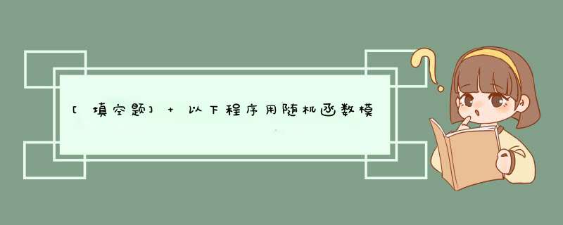 [填空题] 以下程序用随机函数模拟掷骰子，统计掷50次骰子出现各点的次数。阅读该程序，并在【8】和【9】处填上正确的内容。Private Sub Command1_ Click()Dim d(6),第1张