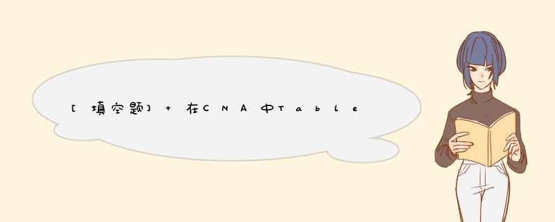 [填空题] 在CNA中Table是用来查看（）。,第1张