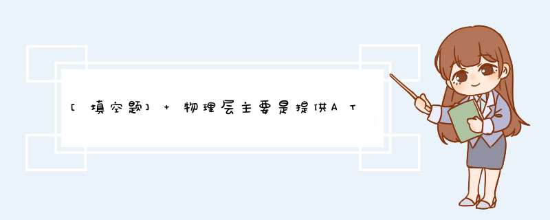 [填空题] 物理层主要是提供ATM信元的传输通道，将ATM层传来的信元加上其传输开销后形成连续的（），同时在接收到物理媒介上传来的连续比特流后，取出有效的信元传给ATM层。,第1张