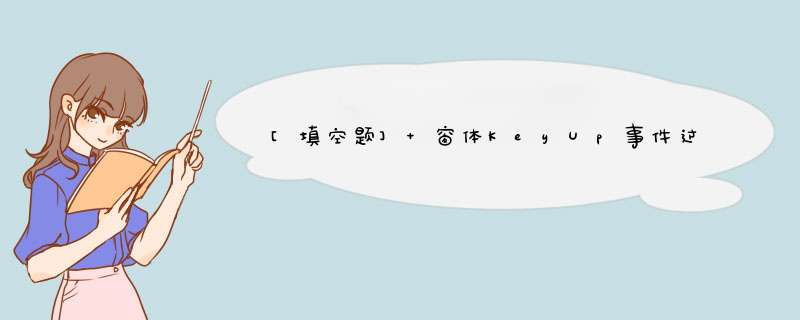 [填空题] 窗体KeyUp事件过程如下，启动程序后按小写字母“a”，输出结果为,第1张