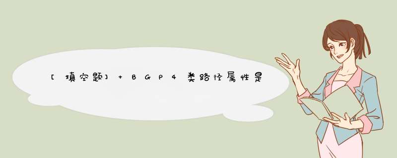 [填空题] BGP4类路径属性是：（）属性、（）属性、（）属性和任选非传递属性。,第1张