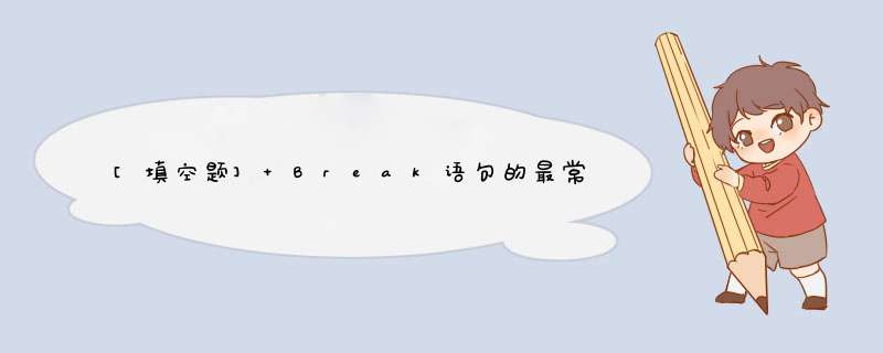 [填空题] Break语句的最常用的用法是在switch语句中，通过break语句退出switch语句，使程序从switch结构后面的第,第1张