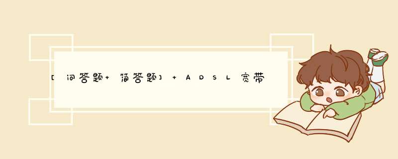 [问答题 简答题] ADSL宽带装机过程分为哪几大部分？,第1张