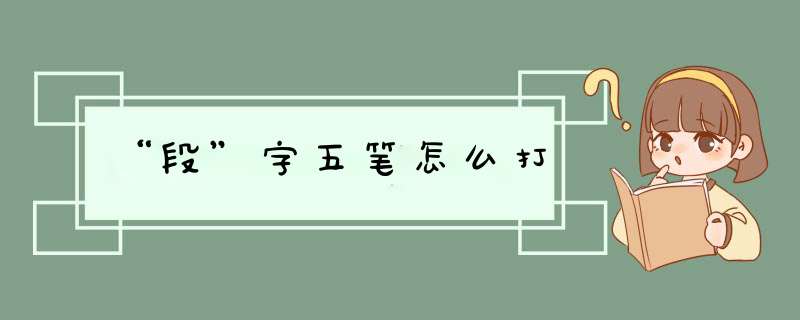 “段”字五笔怎么打,第1张