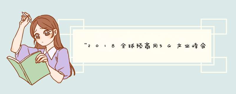 “2018全球预商用5G产业峰会”7月2-4日在上海举办,第1张