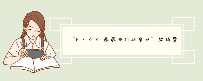 “5100西藏冰川矿泉水”的消费需求?,第1张