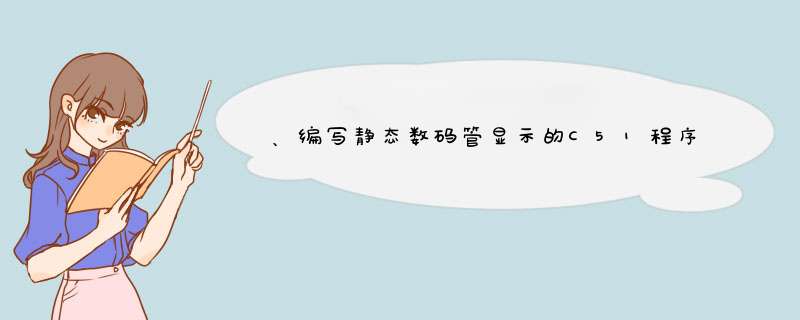 、编写静态数码管显示的C51程序。功能要求:实验板上最后一个静态数码管循环？,第1张