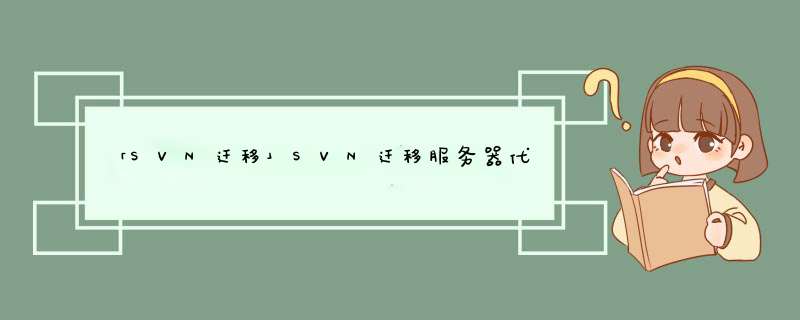 「SVN迁移」SVN迁移服务器代码，包含全部提交日志,第1张