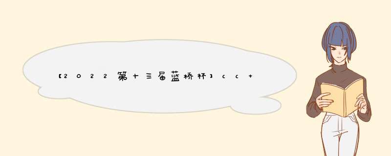 【2022第十三届蓝桥杯】cc++ 大学c组 解题报告,第1张