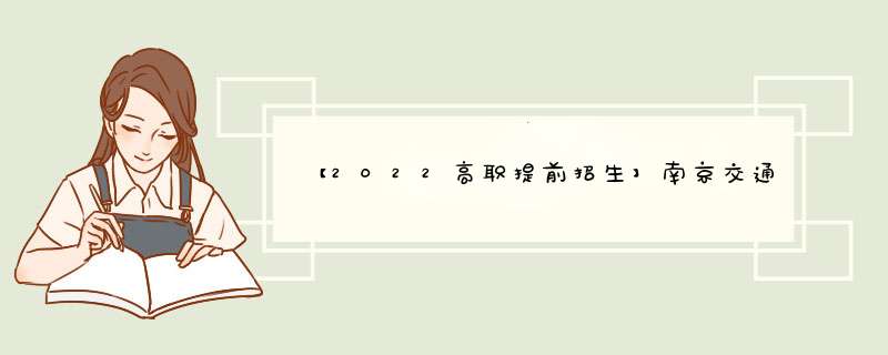 【2022高职提前招生】南京交通职业技术学院（1152）,第1张