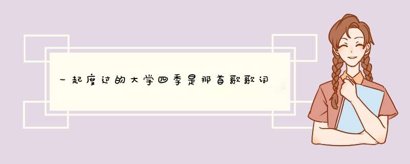 一起度过的大学四季是那首歌歌词,第1张