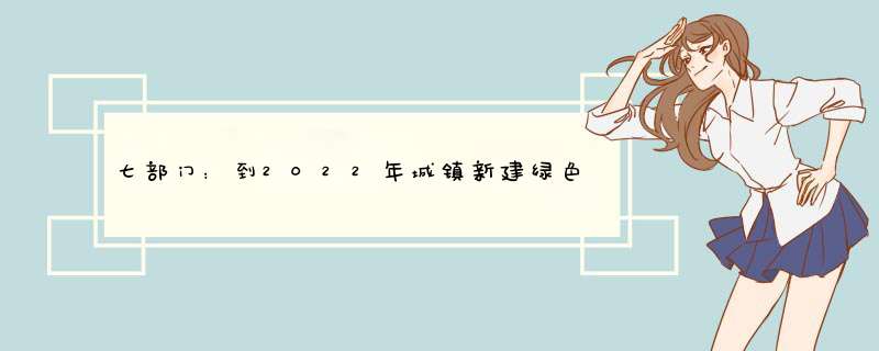 七部门：到2022年城镇新建绿色建筑面积占比达70%,第1张