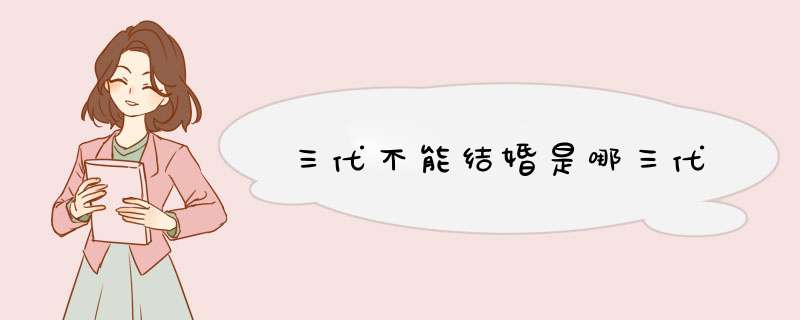 三代不能结婚是哪三代,第1张