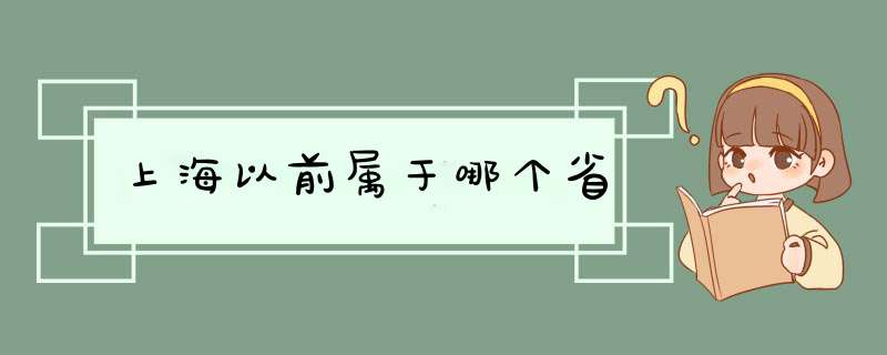 上海以前属于哪个省,第1张