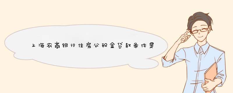 上海农商银行住房公积金贷款条件是什么 上海农商银行贷款要什么条件,第1张