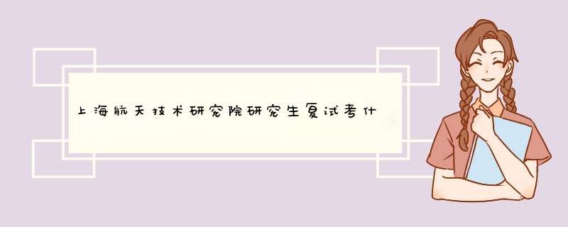 上海航天技术研究院研究生复试考什么？,第1张