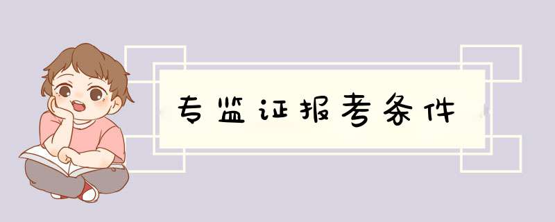 专监证报考条件,第1张