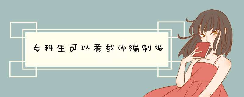 专科生可以考教师编制吗,第1张