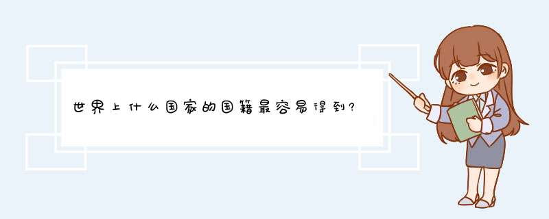 世界上什么国家的国籍最容易得到?要怎么样利用国籍上清华北大?读完大学后还能改回来吗？,第1张