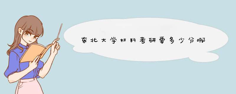 东北大学材料考研要多少分啊,第1张