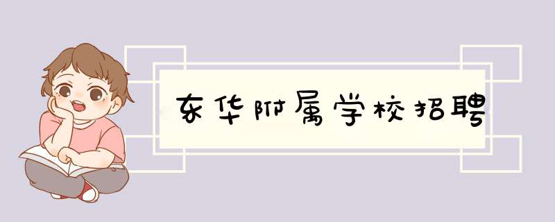 东华附属学校招聘,第1张