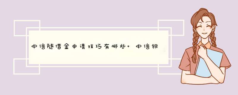 中信随借金申请技巧有哪些 中信银行随借金怎么借,第1张