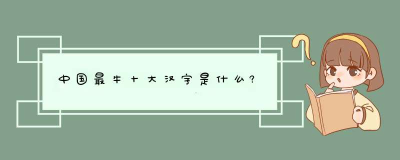 中国最牛十大汉字是什么?,第1张