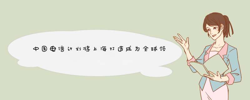 中国电信计划将上海打造成为全球领先的5G+光网双千兆示范城市,第1张