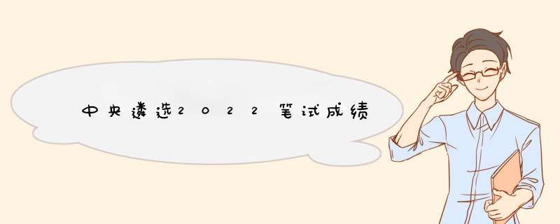 中央遴选2022笔试成绩,第1张