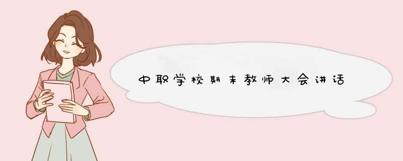 中职学校期末教师大会讲话,第1张