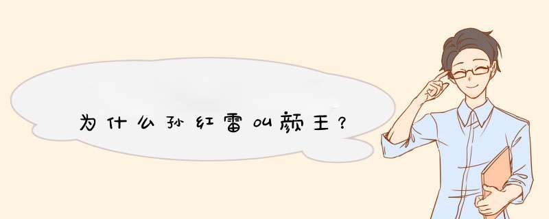 为什么孙红雷叫颜王？,第1张