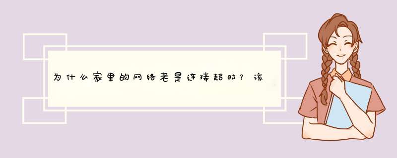 为什么家里的网络老是连接超时？该怎么办里？,第1张