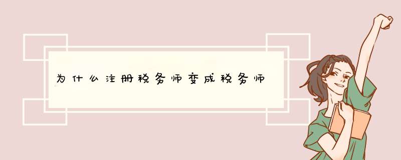 为什么注册税务师变成税务师,第1张