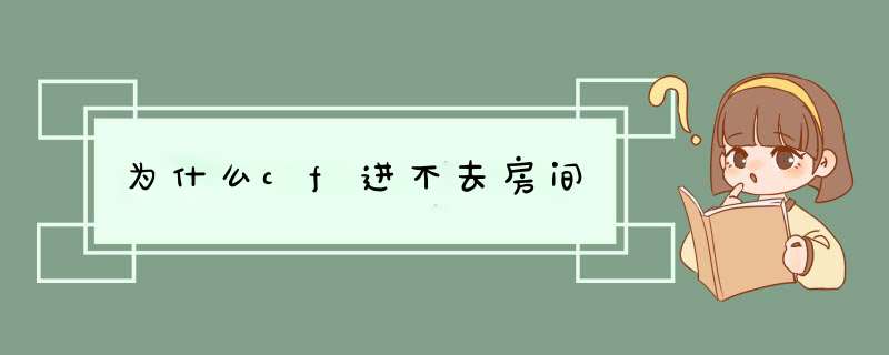 为什么cf进不去房间,第1张