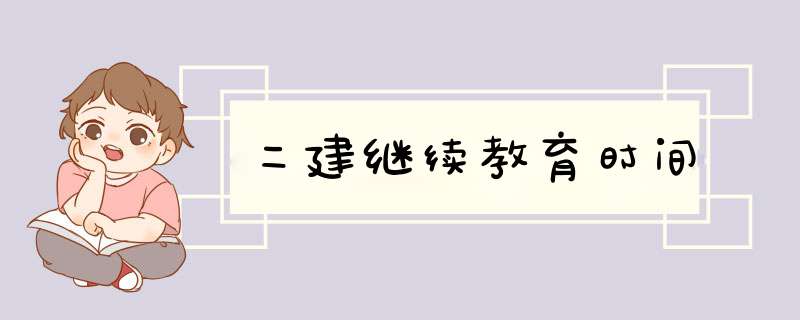 二建继续教育时间,第1张