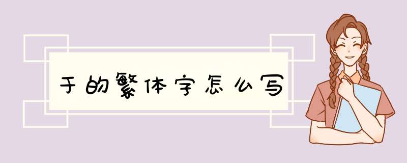 于的繁体字怎么写,第1张