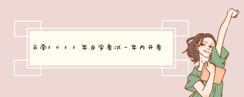 云南2022年自学ks一年内开考几次？,第1张